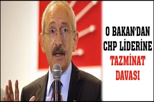 O BAKAN'DAN CHP LİDERİNE TAZMİNAT DAVASI