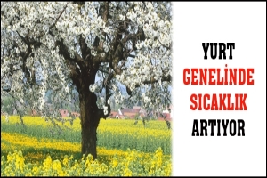 YURT GENELİNDE SICAKLIK ARTIYOR
