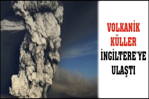 VOLKANİK K&Uuml;LLER İNGİLTERE'YE ULAŞTI