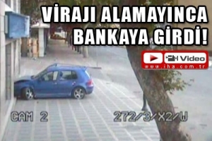 VİRAJI ALAMAYINCA BANKAYA GİRDİ!