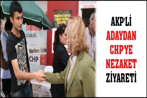 AKP'Lİ ADAYDAN CHP'YE NEZAKET ZİYARETİ