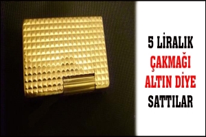 5 LİRALIK &Ccedil;AKMAĞI ALTIN DİYE SATTILAR