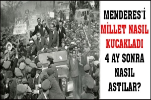 MENDERES'İ MİLLET NASIL KUCAKLADI, 4 AY SONRA NASIL ASTILAR?