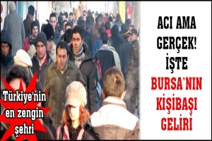 ACI AMA GER&Ccedil;EK! İŞTE BURSA'NIN KİŞİBAŞI GELİRİ