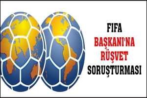 FIFA BAŞKANI'NA R&Uuml;ŞVET SORUŞTURMASI