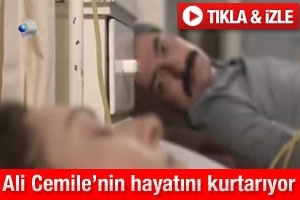 ALİ CEMİLE'NİN HAYATINI KURTARIYOR