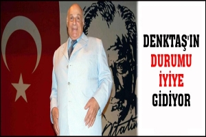 DENKTAŞ'IN DURUMU İYİYE GİDİYOR