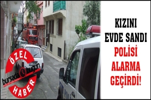 &Ouml;ZEL HABER... KIZINI EVDE SANDI, POLİSİ ALARMA GE&Ccedil;İRDİ!