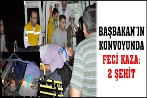 BAŞBAKAN'IN KONVOYUNDA FECİ KAZA: 2 ŞEHİT