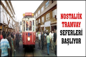 NOSTALJİK TRAMVAY SEFERLERİ BAŞLIYOR