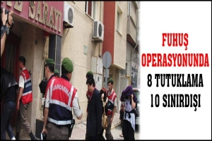 FUHUŞ OPERASYONUNDA 8 TUTUKLAMA, 10 SINIRDIŞI