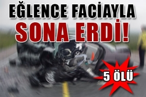 EĞLENCE FACİAYLA BİTTİ: 5 &Ouml;L&Uuml;