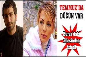 TEMMUZDA D&Uuml;Ğ&Uuml;N VAR, BURSA'NIN ENİŞTESİ OLUYOR