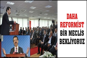 HİSARCIKOĞLU: DAHA REFORMİST BİR MECLİS BEKLİYORUZ