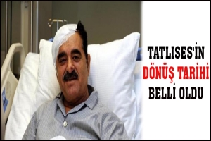 TATLISES'İN D&Ouml;N&Uuml;Ş TARİHİ BELLİ OLDU