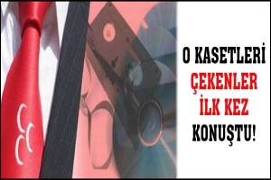 O KASETLERİ &Ccedil;EKENLER İLK KEZ KONUŞTU!