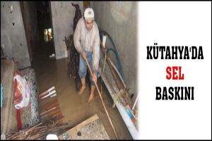 K&Uuml;TAHYA'DA SEL BASKINI