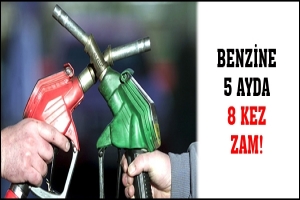 BENZİNE 5 AYDA 8 KEZ ZAM!