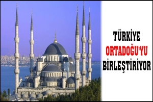 T&Uuml;RKİYE ORTADOĞU'YU BİRLEŞTİRİYOR