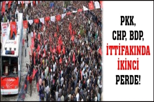 PKK, CHP, BDP İTTİFAKINDA İKİNCİ PERDE!