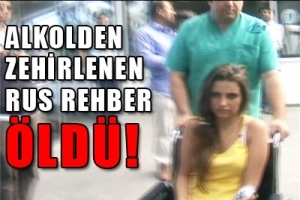 ALKOLDEN ZEHİRLENEN RUS REHBER &Ouml;LD&Uuml;