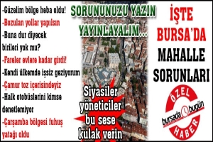 İŞTE BURSA'DA MAHALLE SORUNLARI