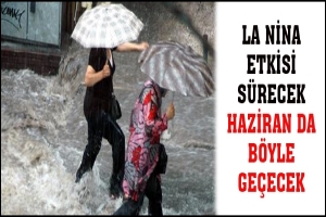 LA NİNA ETKİSİ S&Uuml;RECEK HAZİRAN DA B&Ouml;YLE GE&Ccedil;ECEK