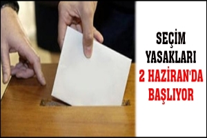 SE&Ccedil;İM YASAKLARI 2 HAZİRAN'DA BAŞLIYOR
