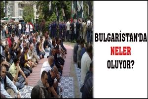 BULGARİSTAN'DA NELER OLUYOR?