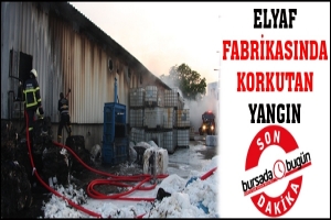 ELYAF FABRİKASINDA KORKUTAN YANGIN