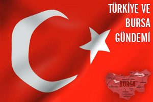 T&uuml;rkiye ve Bursa g&uuml;ndemi