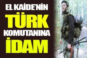 El Kaide'nin T&uuml;rk Komutanına idam