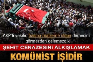 Şehit cenazesini alkışlamak kom&uuml;nist işidir