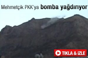 Mehmet&ccedil;ik PKK'yı işte b&ouml;yle bombalıyor
