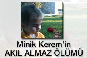Minik Kerem'in akıl almaz &ouml;l&uuml;m&uuml;