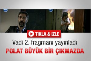 Vadi'nin ikinci fragmanı yayınlandı. Polat &ccedil;ıkmazda