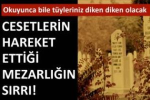 Cesetlerin hareket ettiği mezarların sırrı