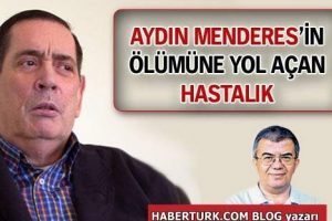 İşte Aydın Menderes'in &ouml;l&uuml;m&uuml;ne yol a&ccedil;an hastalık