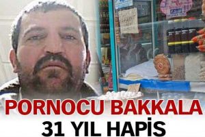 Pornocu bakkala 31 yıl hapis