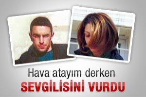 Hava atayım derken sevgilisini vurdu