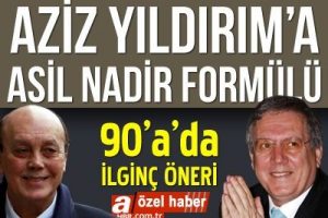 Aziz Yıldırım'a Asil Nadir formulu
