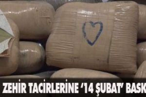 Zehir tacirlerine '14 Şubat' baskını