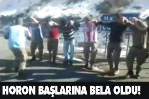 Askerlerin horon tepmesi başlarına bela oldu