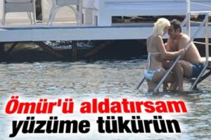 &Ouml;m&uuml;r'&uuml; aldatırsam y&uuml;z&uuml;me t&uuml;k&uuml;rs&uuml;nler...