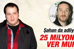 Şahan'ın 25 milyon liralık davasında ilk duruşma...