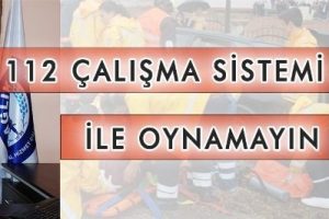 "112 &ccedil;alışma sistemi ile oynamayın"