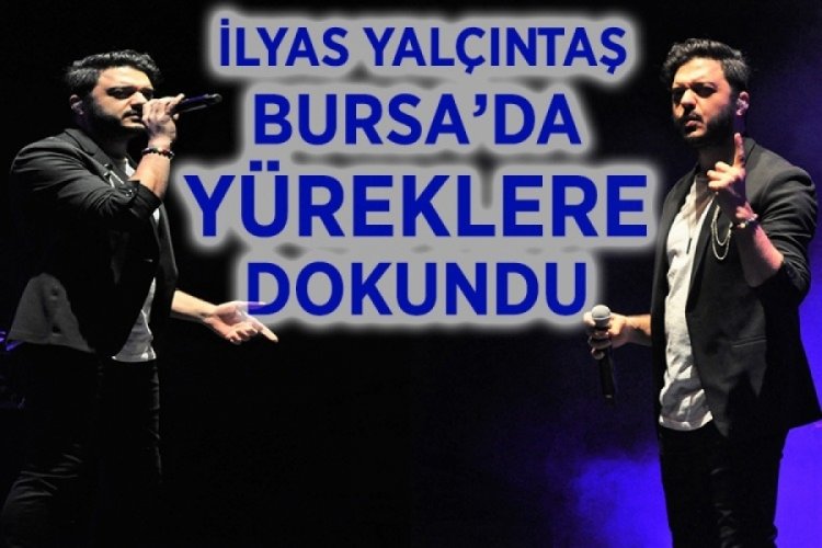 İlyas Yal&ccedil;ıntaş Bursa'da y&uuml;reklere dokundu