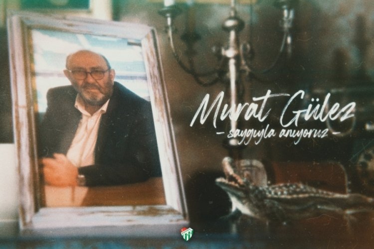 Bursaspor eski başkanı Murat G&uuml;lez unutulmadı