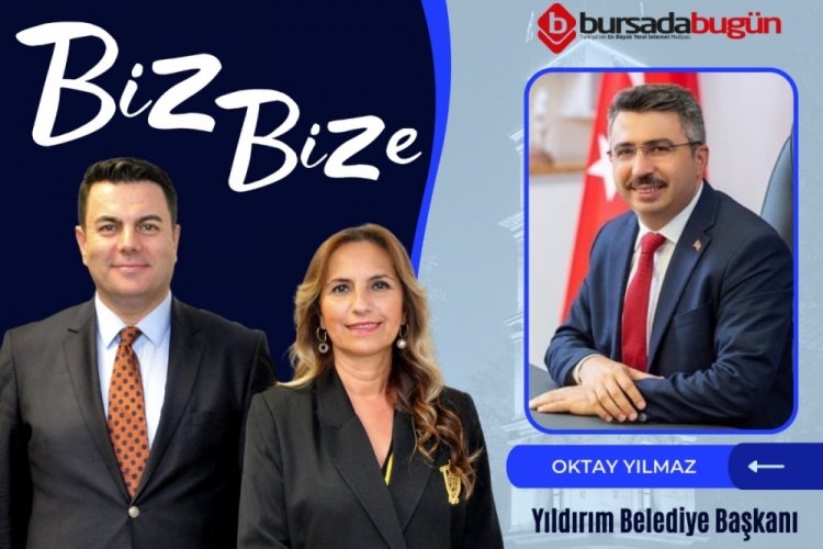 Biz Bize'nin konuğu Yıldırım Belediye Başkanı Oktay Yılmaz