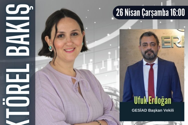 Sekt&ouml;rel Bakış'ın konuğu GESİAD Başkan Vekili Ufuk Erdoğan